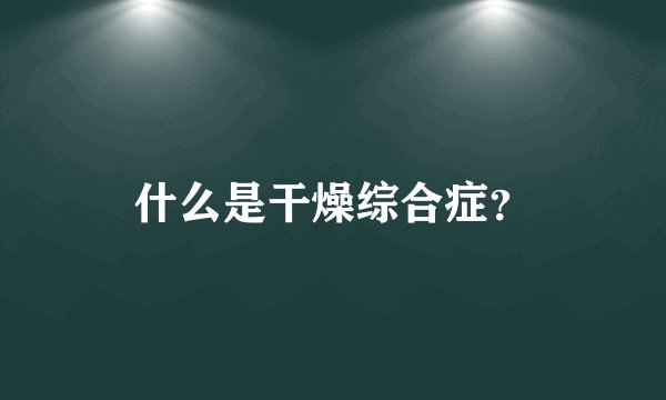 什么是干燥综合症？