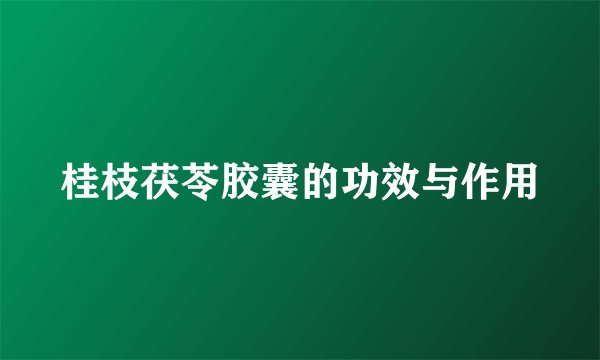 桂枝茯苓胶囊的功效与作用