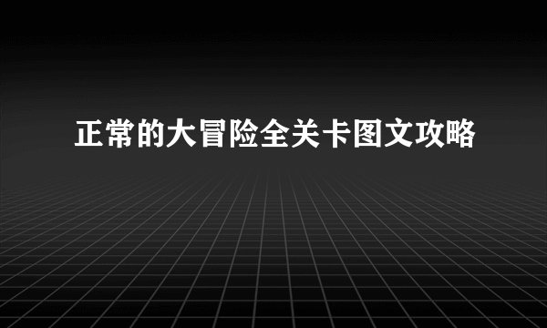 正常的大冒险全关卡图文攻略