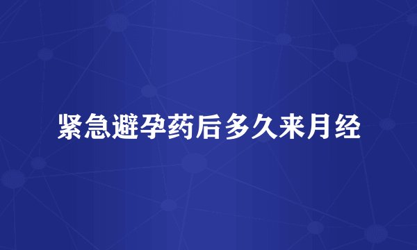 紧急避孕药后多久来月经