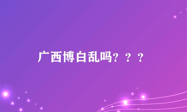 广西博白乱吗？？？