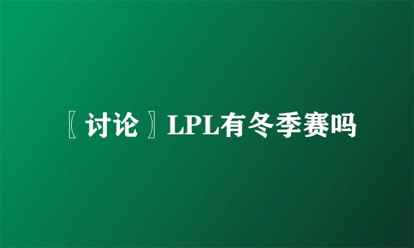 〖讨论〗LPL有冬季赛吗