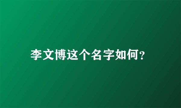 李文博这个名字如何？