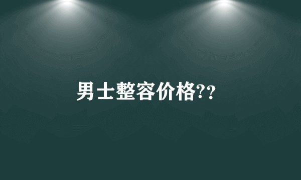 男士整容价格?？
