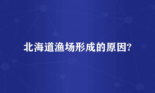 北海道渔场形成的原因?