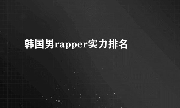 韩国男rapper实力排名