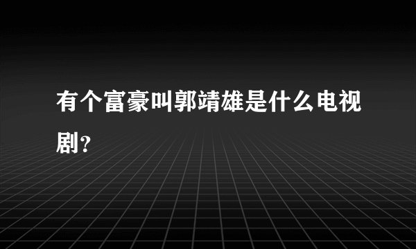 有个富豪叫郭靖雄是什么电视剧？