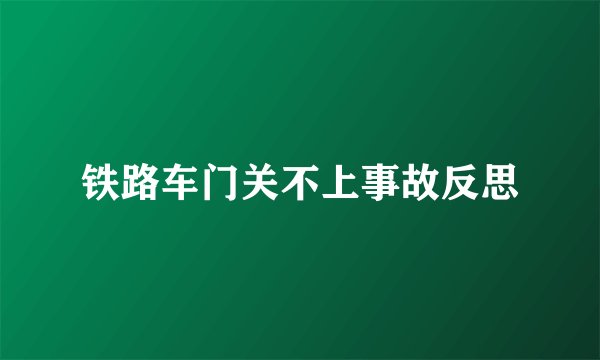 铁路车门关不上事故反思