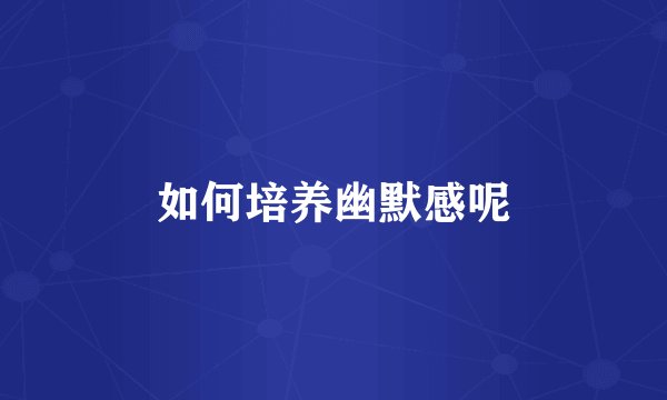 如何培养幽默感呢