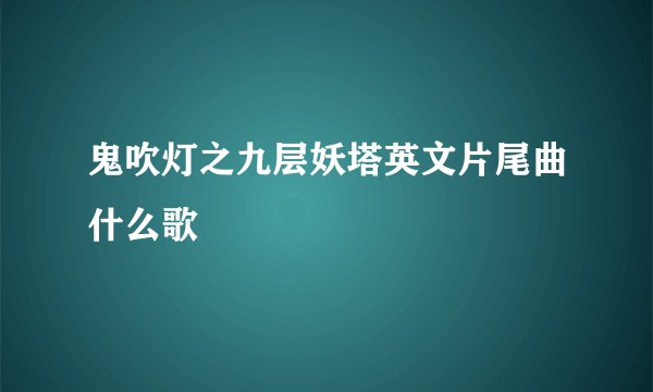 鬼吹灯之九层妖塔英文片尾曲什么歌