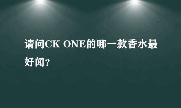 请问CK ONE的哪一款香水最好闻？