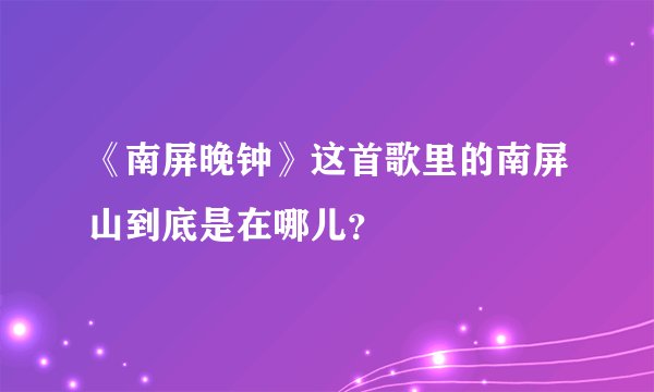 《南屏晚钟》这首歌里的南屏山到底是在哪儿？