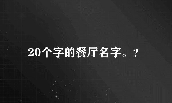 20个字的餐厅名字。？
