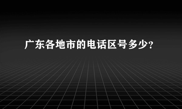 广东各地市的电话区号多少？