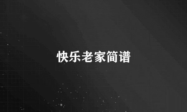 快乐老家简谱