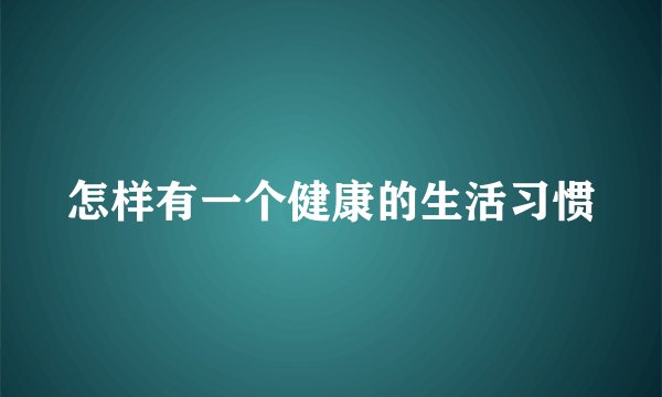 怎样有一个健康的生活习惯