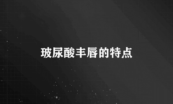 玻尿酸丰唇的特点