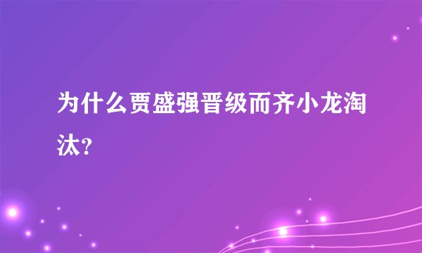 为什么贾盛强晋级而齐小龙淘汰？