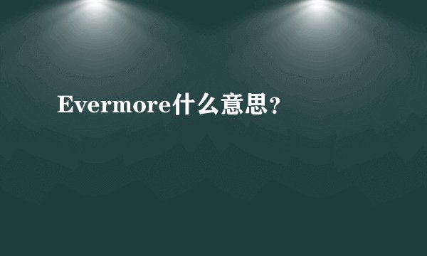 Evermore什么意思？