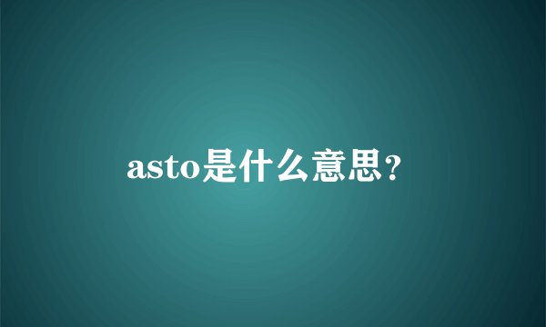 asto是什么意思？