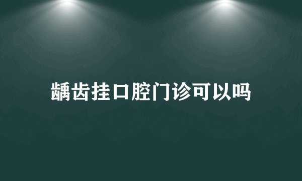 龋齿挂口腔门诊可以吗