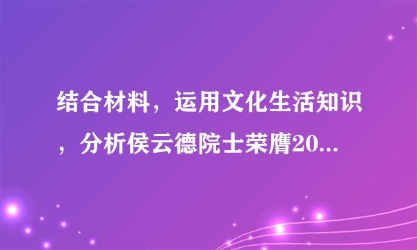 结合材料，运用文化生活知识，分析侯云德院士荣膺2017年度国家最高科学技术奖的原因。结合材料，运用“求索真理的历程”知识，说明侯云德团队是如何进行病毒学相关研究的。党的十九大报告中提出“创新是引领发展的第一动力，是建设现代化经济体系的战略支撑”。请你就如何培养青少年创新精神提两条合理化建议。