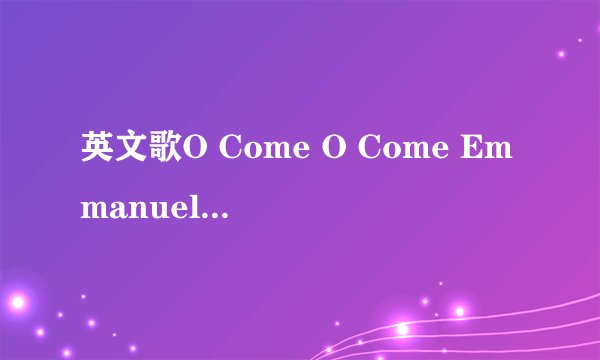 英文歌O Come O Come Emmanuel，中文歌词？