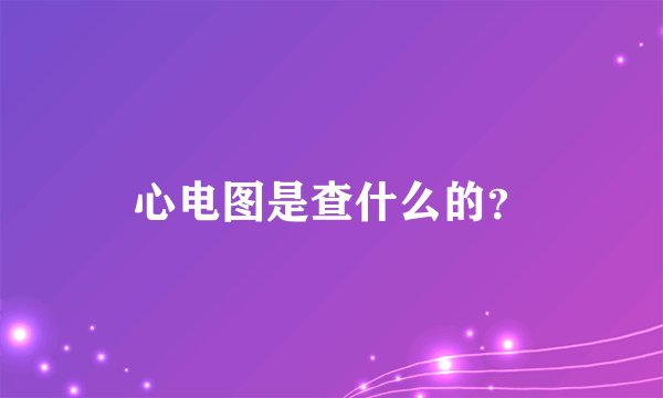 心电图是查什么的？