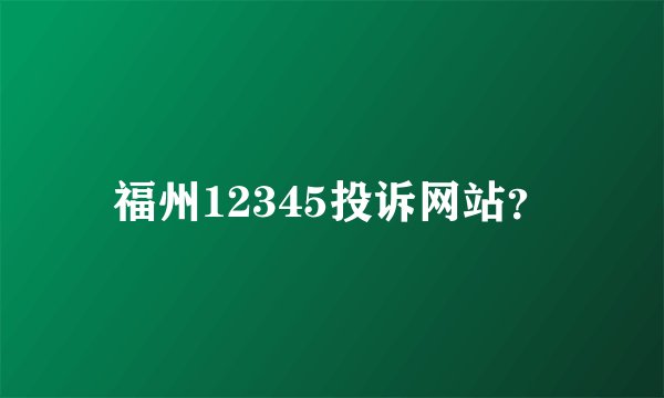 福州12345投诉网站？