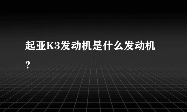 起亚K3发动机是什么发动机？