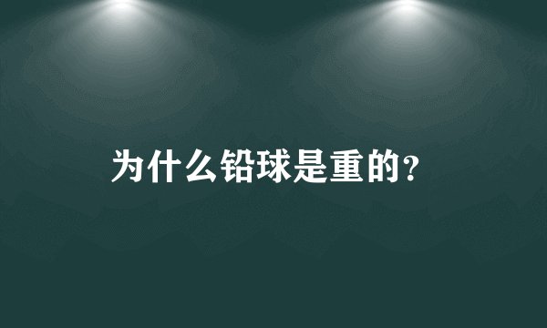 为什么铅球是重的？