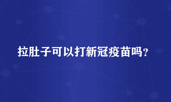 拉肚子可以打新冠疫苗吗？