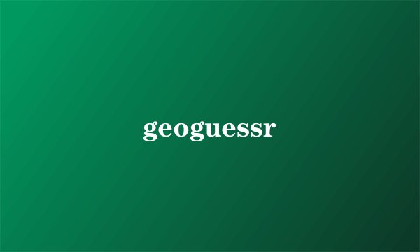 geoguessr