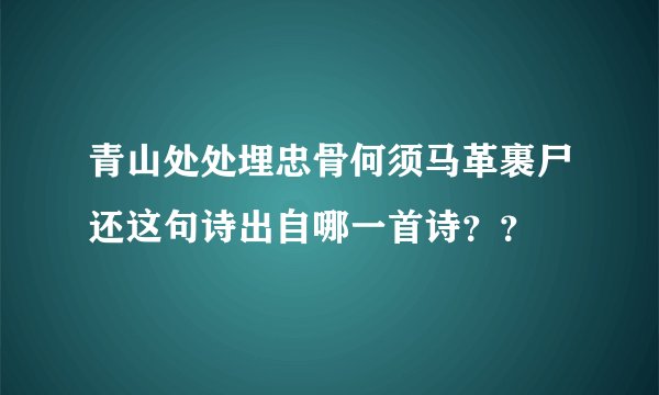 青山处处埋忠骨何须马革裹尸还这句诗出自哪一首诗？？