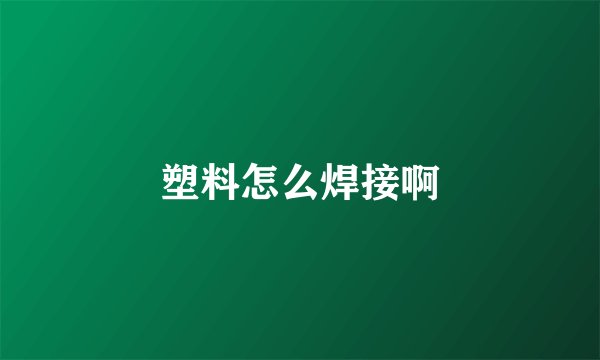 塑料怎么焊接啊