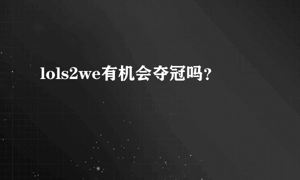 lols2we有机会夺冠吗？