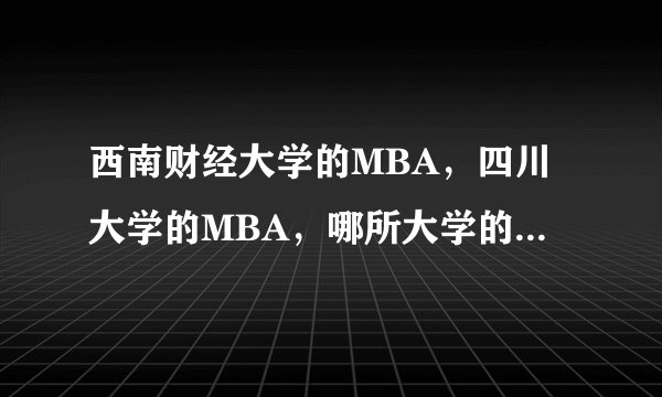 西南财经大学的MBA，四川大学的MBA，哪所大学的好一点？