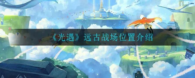 《光遇》远古战场位置介绍