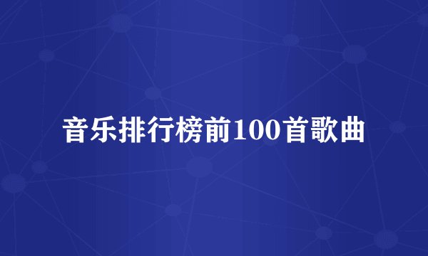 音乐排行榜前100首歌曲