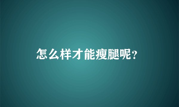怎么样才能瘦腿呢？