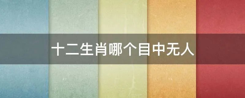 十二生肖哪个目中无人