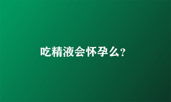吃精液会怀孕么？