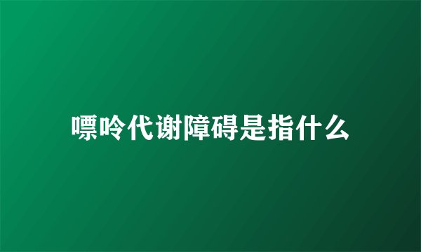 嘌呤代谢障碍是指什么