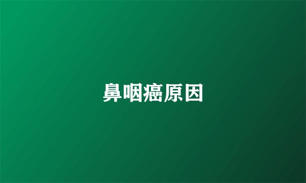 鼻咽癌原因