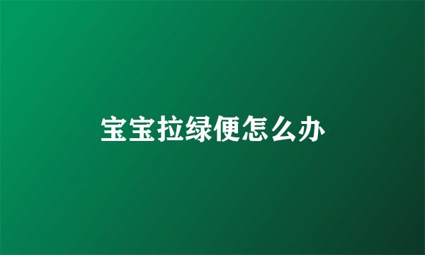 宝宝拉绿便怎么办