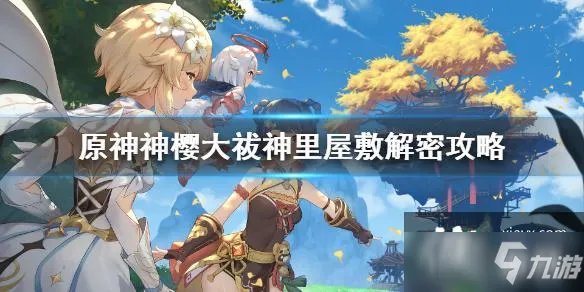 《原神》神樱大祓神里屋敷解密怎么做 神樱大祓神里屋敷解密攻略