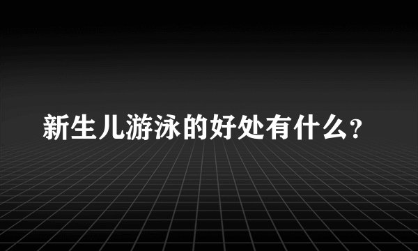 新生儿游泳的好处有什么？