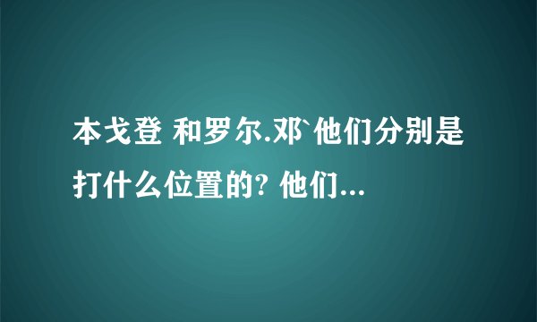 本戈登 和罗尔.邓`他们分别是打什么位置的? 他们都是英国人吗?