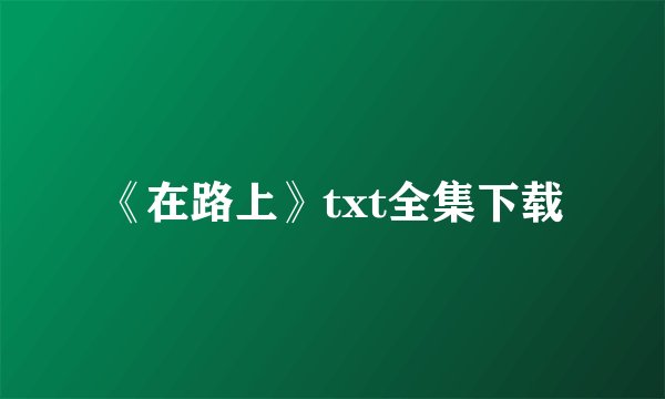 《在路上》txt全集下载
