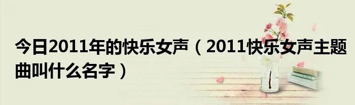 今日2011年的快乐女声（2011快乐女声主题曲叫什么名字）